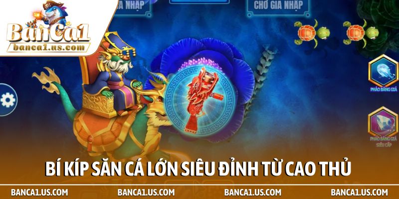 Bắn cá đổi thưởng không cần nạp - Top 5 game uy tín nhất 2026 3 Bí kíp săn cá lớn siêu đỉnh từ cao thủ