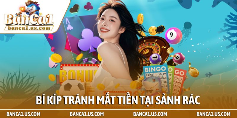 Top nhà cái uy tín - Bản đồ vàng cho cộng đồng người chơi 3 Bí kíp tránh mất tiền tại sảnh rác